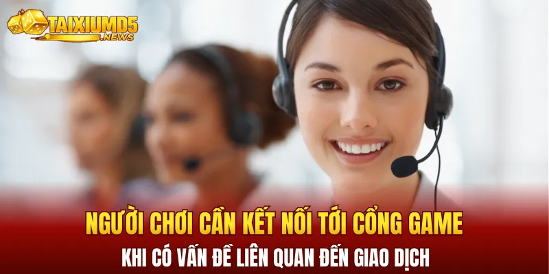 Người chơi cần kết nối tới cổng game khi có vấn đề liên quan đến giao dịch